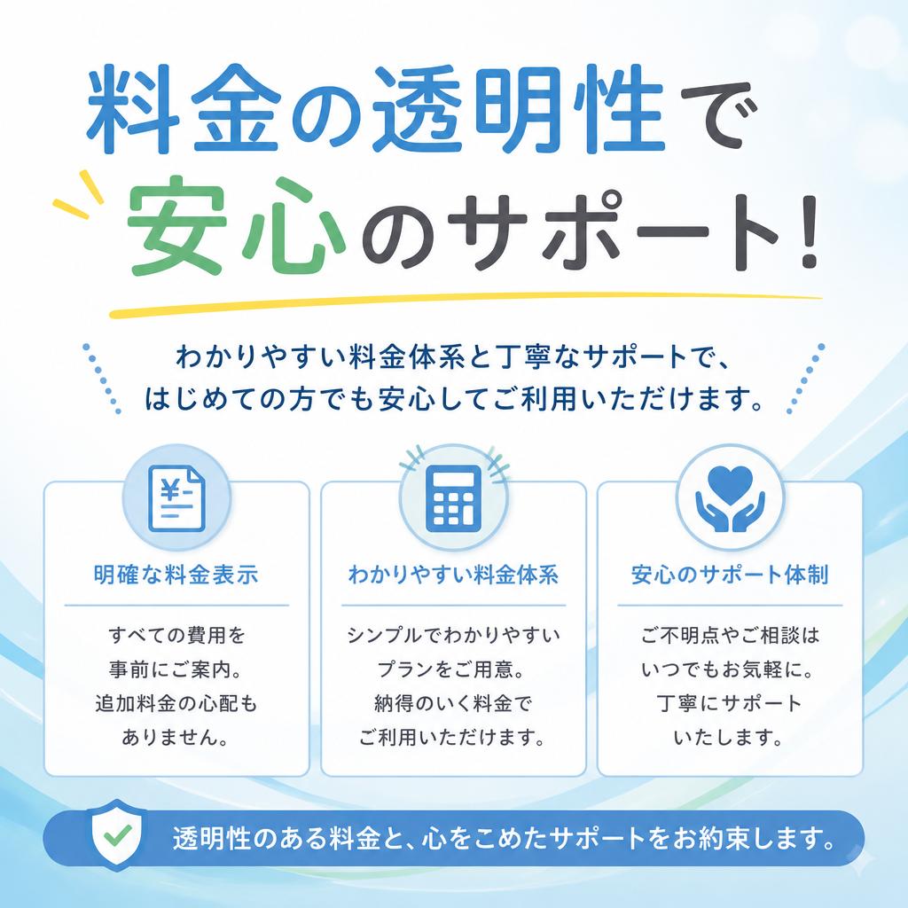 料金の透明性で安心のサポート！